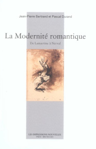 La Modernité romantique. De Lamartine à Nerval - Bertrand Jean-Pierre ; Durand Pascal