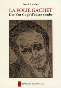 La folie Gachet. Des Van Gogh d'outre-tombe - Landais Benoît ; Mothe Alain
