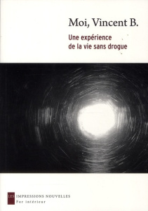 MOI, VINCENT B. - UNE EXPERIENCE DE LA VIE SANS DROGUE - B. VINCENT