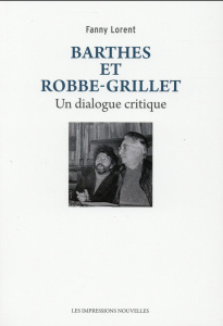 BARTHES ET ROBBE-GRILLET - UN DIALOGUE CRITIQUE - LORENT FANNY