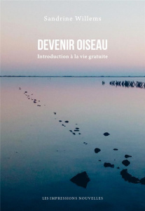 Devenir oiseau / Introduction à la vie gratuite - Willems Sandrine