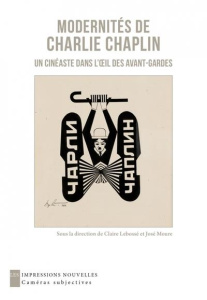 Modernités de Charlie Chaplin. Un cinéaste dans l’oeil des avant-gardes - Moure José ; Lebossé Claire
