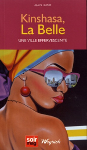 Kinshasa, la belle. Une ville effervescente - Huart Alain ; Weyrich Olivier