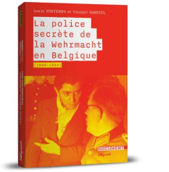 La police secrète de la Wehrmacht en Belgique (1940-1945) - Fortemps Gabriel ; Gabriel Vincent