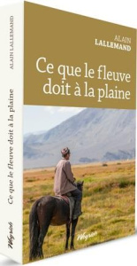 Ce que le fleuve doit à la plaine - Lallemand Alain