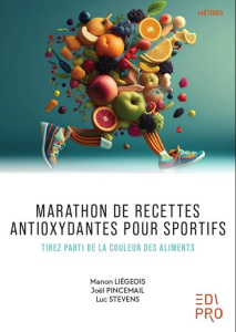 Marathon de recettes antioxydantes pour sportifs. Tirez parti de la couleur des aliments - Liégeois Manon ; Pincemail Joël ; Stevens Luc