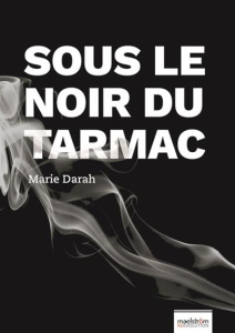 SOUS LE NOIR DU TARMAC / BENEATH BLACK TAR - DARAH MARIE