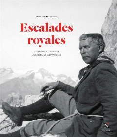 Escalades royales. Les rois et reines des Belges alpinistes - Marnette Bernard