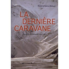 La dernière caravane. Pamir afghan (1967-1971) - Michaud Sabrina ; Michaud Roland