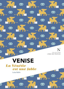 Venise. La Vénétie est une fable - Ballin Luisa ; Bonetto Rodolfo ; Lippiello Tiziana