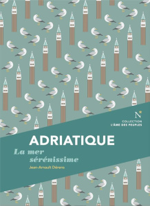 Adriatique. La mer sérénissime - Dérens Jean-Arnault