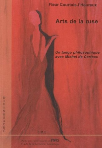 Arts de la ruse. Un tango philosophique avec Michel de Certeau - Courtois-l'Heureux Fleur ; Leclercq Jean