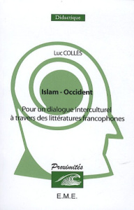 Islam-Occident. Pour un dialogue interculturel à travers des littératures francophones - Collès Luc