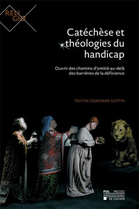 Catéchèse et théologies du handicap. Ouvrir des chemins d'amitié au-delà des barrières de la déficie - Cooreman-Guittin Talitha ; Thiel Marie-Jo
