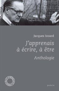 J'APPRENAIS A ECRIRE, A ETRE - ANTHOLOGIE - IZOARD JACQUES