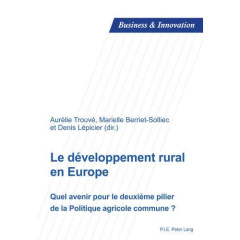 Le développement rural en Europe. Quel avenir pour le deuxième pilier de la Politique agricole commu - Trouvé Aurélie ; Berriet-Solliec Marielle ; Lépici