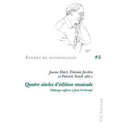 Quatre siècles d'édition musicale. Mélanges offerts à Jean Gribenski - Elart Joann ; Jardin Etienne ; Taïeb Patrick