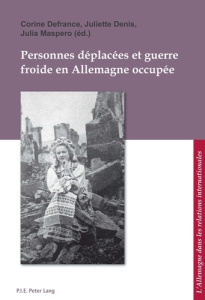 Personnes déplacées et guerre froide en Allemagne occupée. Edition français-anglais-allemand - Defrance Corine ; Denis Juliette ; Maspero Julia