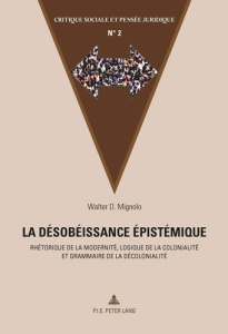 La désobéissance épistémique. Rhétorique de la modernité, logique de la colonialité et grammaire de - Mignolo Walter ; Jouhari Yasmine ; Maesschalck Mar
