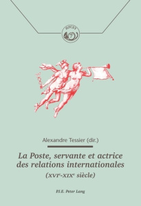 La Poste. Servante et actrice des relations internationales (XVIe-XIXe siècle) - Tessier Alexandre