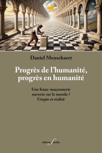 Progrès de l'humanité, progrès en humanité : une franc-maçonnerie ouverte sur le monde ? - Menschaert Daniel