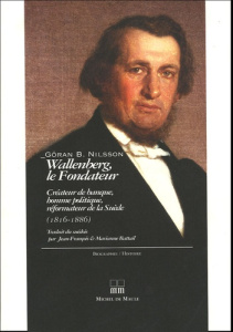 Wallenberg, le Fondateur (1816-1886). Créateur de banque, Homme politique, Réformateur de la Suède - Nilsson G-B ; Battail Jean-François ; Battail Mari