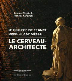 Le cerveau-architecte. Le Collège de France, dans le XXIe siècle - Glowinski Jacques ; Cardinali François ; Miquel An