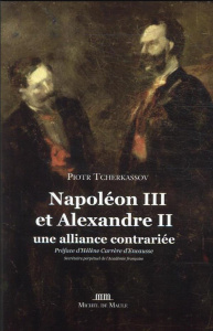 Napoléon III et Alexandre II. Une alliance contrariée - Tcherkassov Piotr ; Carrère d'Encausse Hélène ; Br