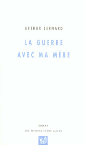 LA GUERRE AVEC MA MERE - BERNARD ARTHUR