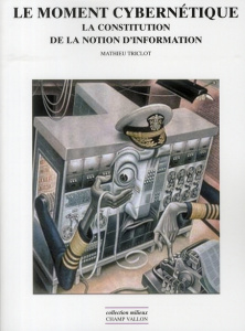 Le moment cybernétique. La constitution de la notion d'information - Triclot Mathieu