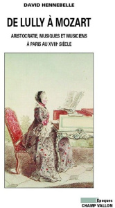DE LULLY A MOZART. ARISTOCRATIE, MUSIQUE ET MUSICIENS - HENNEBELLE DAVID