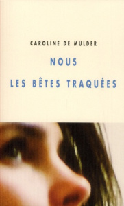 Nous les bêtes traquées - De Mulder Caroline