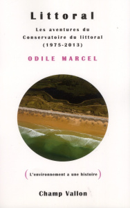 Littoral. Les aventures du Conservatoire du littoral (1975-2013) - Marcel Odile ; Gauthier Odile