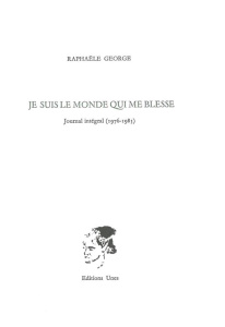 Je suis le monde qui me blesse. Journal intégral (1976-1985) - George Raphaële ; Giovannoni Jean-Louis ; Marquet