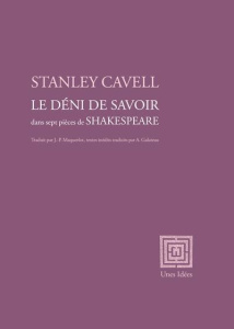 Le déni de savoir dans sept pièces de Shakespeare - Cavell Stanley ; Maquerlot Jean-Pierre ; Galateau