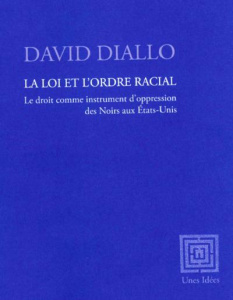 La loi et l'ordre racial. Le droit comme instrument d'oppression des Noirs aux Etats-Unis - Diallo David