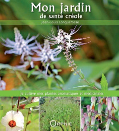 Mon jardin de santé créole. Je cultive mes plantes aromatiques et médicinales - Longuefosse Jean-Louis