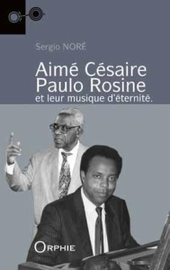 Aime Cesaire - Paulo Rosine et leur musique d'éternité - Noré Sergio ; Ampigny Marie-Line