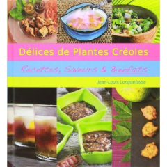 Délices de plantes créoles. Recettes, saveurs & bienfaits - Longuefosse Jean-Louis