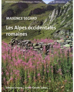 Les Alpes occidentales romaines. Développement urbain et exploitation des ressources des régions de - Segard Maxence ; Leveau Philippe