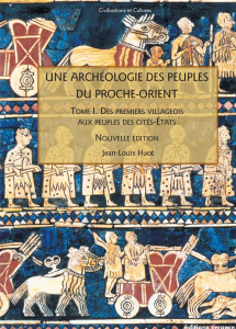 Une archéologie des peuples du Proche-Orient. Tome 1, Des premiers villageois aux peuples de cités-E - Huot Jean-Louis