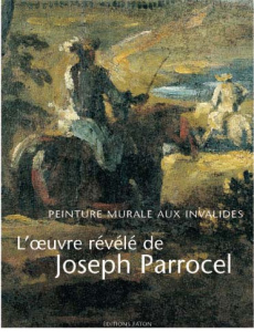 L'oeuvre révélé de Joseph Parrocel. Peintures murales aux Invalides - Barreau Joël ; Delaplanche Jérôme ; Hanaire Madele