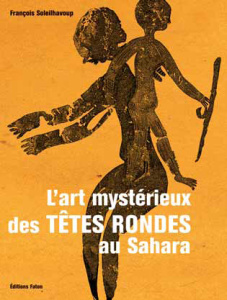 L' Art mystérieux des têtes rondes au Sahara - Soleilhavoup François