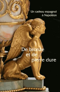 De bronze et de pierre dure. Un cadeau espagnol à Napoléon - Tamisier-Vétois Isabelle ; Beyeler Christophe ; Du