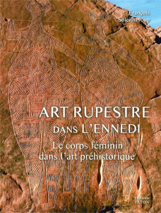Art rupestre dans l'Ennedi. Le corps féminin dans l'art préhistorique - Soleilhavoup François
