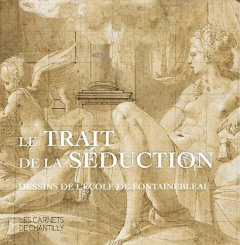Le trait de la séduction. Dessins de l'Ecole de Fontainebleau - Deldicque Mathieu