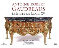 Antoine Robert Gaudreaus. Ebéniste de Louis XV - Alcouffe Daniel ; Grall Elisabeth ; Perfetti Jean