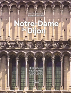 Notre-Dame de Dijon. Huit siècles d'histoire(s) 1220-2020 - Borlée Denise ; Pic Emmanuel ; Guillouët Jean-Mari