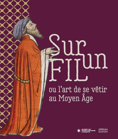 Sur un fil ou l'art de se vêtir au Moyen Age - Demarthe Sylvain ; Mocellin Géraldine ; Reveyron N
