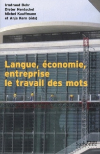 Langue, économie, entreprise. Le travail des mots - Behr Irmtraud ; Hentschel Dieter ; Kauffmann Miche